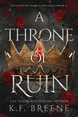 A Throne of Ruin: Deliciously Dark Fairytales, Book 2 by Breene, K. F.