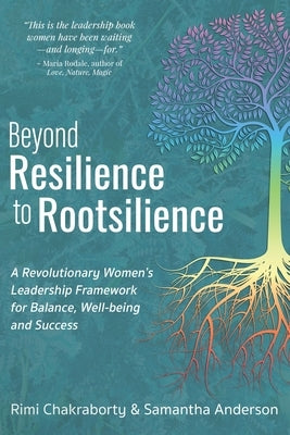 Beyond Resilience to Rootsilience: A Revolutionary Women's Leadership Framework for Balance, Well-being and Success by Chakraborty, Rimi