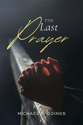 The Last Prayer by Goings, Michael