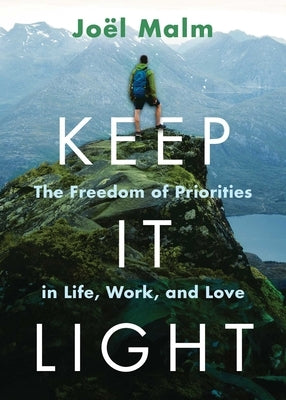 Keep It Light: The Freedom of Priorities in Life, Work, and Love by Malm, Jo?l