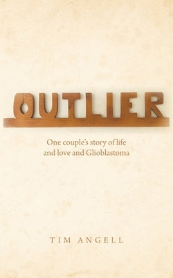 Outlier: One couple's story of life and love and Glioblastoma by Angell, Tim