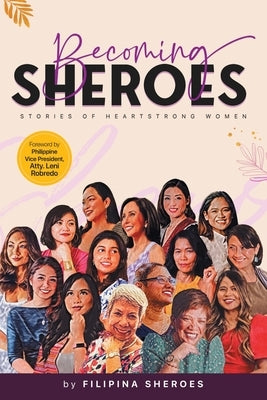 Becoming SHEROES: Stories of Heartstrong Women by Filipina Sheroes