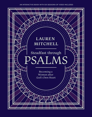 Steadfast Through Psalms: Becoming a Woman After God's Own Heart by Mitchell, Lauren