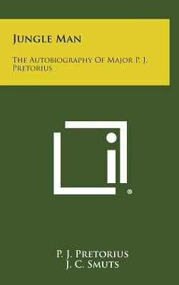 Jungle Man: The Autobiography of Major P. J. Pretorius by Pretorius, P. J.