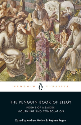 The Penguin Book of Elegy: Poems of Memory, Mourning and Consolation Paperback Penguin Classics