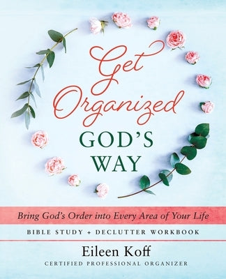 Get Organized God's Way: Bring God's Order into Every Area of Your Life by Koff, Eileen