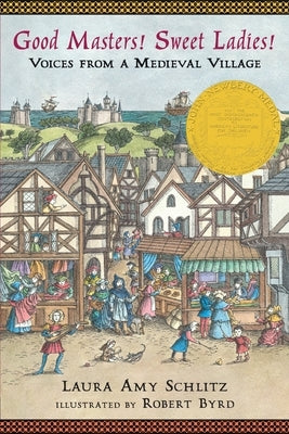 Good Masters! Sweet Ladies!: Voices from a Medieval Village Paperback Candlewick Press (MA)