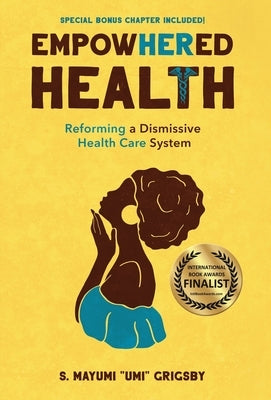 EmpowHERed Health: Reforming a Dismissive Health Care System by Grigsby, S. Mayumi Umi