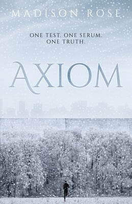 Axiom: One test. One serum. One Truth. by Rose, Madison