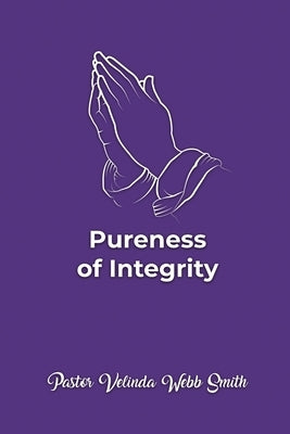 Pureness of Integrity by Smith, Pastor Velinda Webb