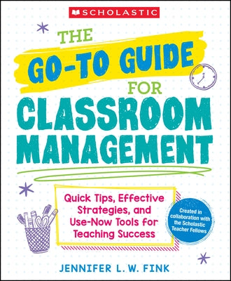 The Go-To Guide for Classroom Management: Quick Tips, Effective Strategies, and Use-Now Tools for Teaching Success Paperback Scholastic Professional