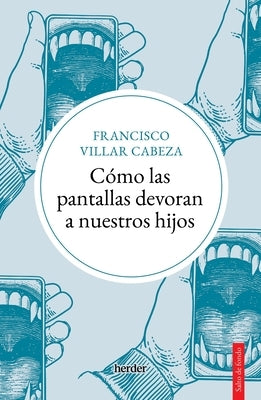 Cómo Las Pantallas Devoran a Nuestros Hijos by Villar, Francisco