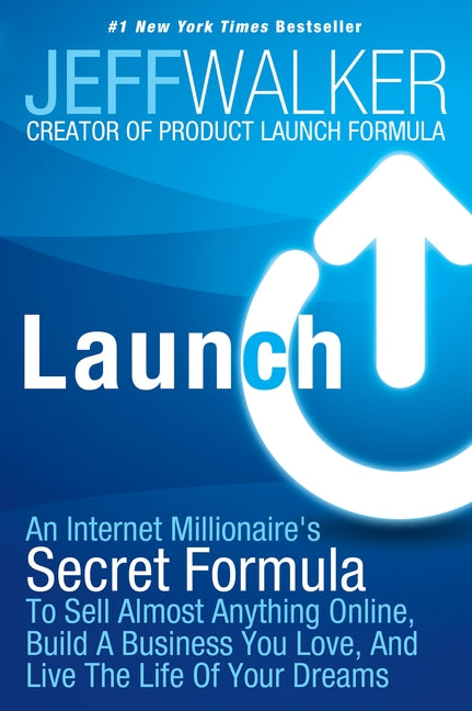 Launch: An Internet Millionaire's Secret Formula to Sell Almost Anything Online, Build a Business You Love, and Live the Life of Your Dreams by Walker, Jeff