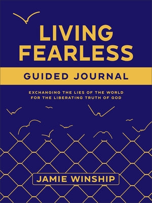 Living Fearless Guided Journal: Exchanging the Lies of the World for the Liberating Truth of God by Winship, Jamie