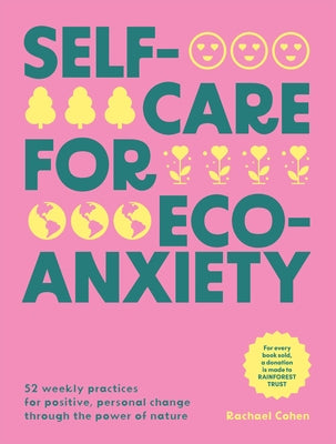 Self-Care for Eco-Anxiety: 52 Weekly Practices for Positive, Personal Change Through the Power of Nature by Cohen, Rachael