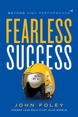 Fearless Success: Beyond High Performance by Foley, John