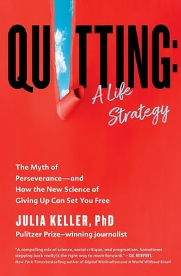 Quitting: A Life Strategy: The Myth of Perseverance--And How the New Science of Giving Up Can Set You Free by Keller, Julia