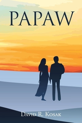 Papaw: A novel about God's power of forgiveness by Kosak, David R.