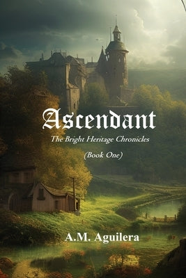 Ascendant: The Bright Heritage Chronicles by Aguilera, A. M.