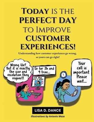 Today is the Perfect Day to Improve Customer Experiences!: Understanding how customer experiences go wrong, so yours can go right! by Dance, Lisa D.