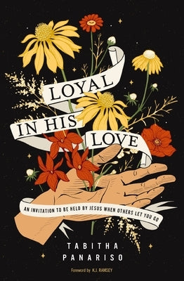 Loyal in His Love: An Invitation to Be Held by Jesus When Others Let You Go by Panariso, Tabitha