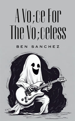 A Vo;ce For The Vo;celess by Sanchez, Ben