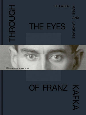 Through the Eyes of Franz Kafka: Between Image and Language by Kafka, Franz