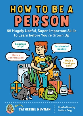 How to Be a Person: 65 Hugely Useful, Super-Important Skills to Learn Before You're Grown Up Paperback Storey Publishing