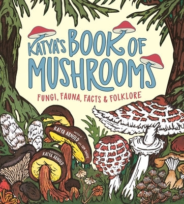 Katya's Book of Mushrooms: Fungi, Fauna, Facts & Folklore Paperback Square Fish