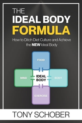 The Ideal Body Formula: How to Ditch Diet Culture and Achieve the NEW Ideal Body by Schober, Tony