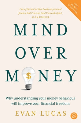 Mind Over Money: Why Understanding Your Money Behaviour Will Improve Your Financial Freedom by Lucas, Evan
