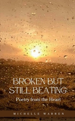 Broken but Still Beating: Poetry from the Heart by Warren, Michelle