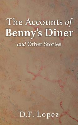 The Accounts of Benny's Diner and Other Stories by Lopez, D. F.