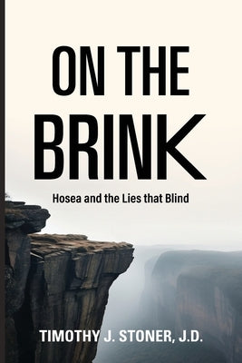 On the Brink Hosea and the Lies That Blind by Stoner, Timothy J.