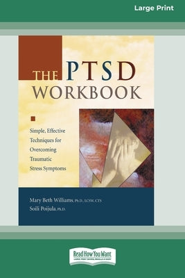 The Ptsd Workbook: Simple, Effective Techniques for Overcoming Traumatic Stress Symptoms (Easyread Large Edition) by Williams, Mary Beth