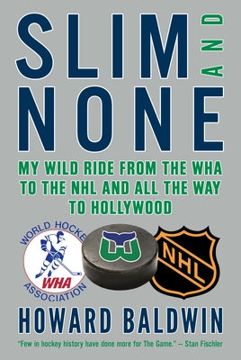 Slim and None: My Wild Ride from the WHA to the NHL and All the Way to Hollywood by Baldwin, Howard