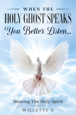 When The Holy Ghost Speaks, You Better Listen...: Hearing The Holy Spirit by G, Willette