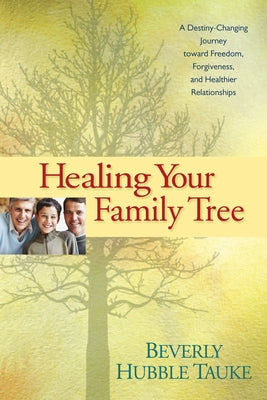 Healing Your Family Tree by Tauke, Beverly Hubble