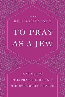 To Pray as a Jew: A Guide to the Prayer Book and the Synagogue Service Paperback Basic Books