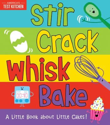 Stir Crack Whisk Bake: A Little Book about Little Cakes Board Book Sourcebooks Explore