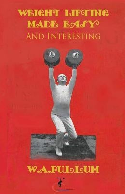 Weightlifting Made Easy and Interesting by Pullum, W. a.