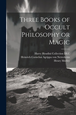 Three Books of Occult Philosophy or Magic by Agrippa Von Nettesheim, Heinrich Corn