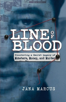 Line of Blood: Uncovering a Secret Legacy of Mobsters, Money, and Murder by Marcus, Jana