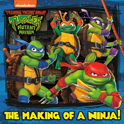 Paperback of The Making of a Ninja! Teenage Mutant Ninja Turtles Mutant Mayhem book by Random House Books for Young Readers.