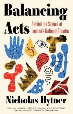 Balancing Acts: Behind the Scenes at London's National Theatre by Hytner, Nicholas