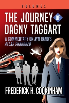 The Journey of Dagny Taggart: A Commentary on Ayn Rand's Atlas Shrugged: Volume 1 Paperback Pereset Press
