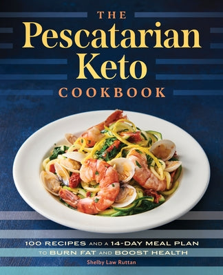 The Pescatarian Keto Cookbook: 100 Recipes and a 14-Day Meal Plan to Burn Fat and Boost Health Paperback Callisto