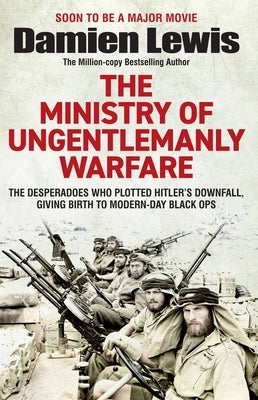 Ministry of Ungentlemanly Warfare: The Desperadoes Who Plotted Hitler's Downfall, Giving Birth to Modern-Day Black Ops Paperback Mobius