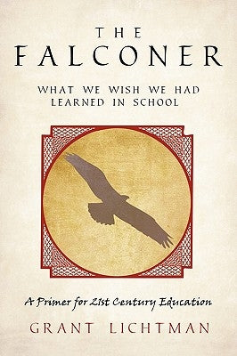The Falconer: What We Wish We Had Learned in School by Grant Lichtman