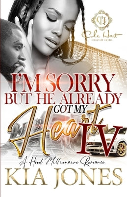 I'm Sorry But He Already Got My Heart 4: An African American Romance: A Millionaire Romance: The Finale by Jones, Kia